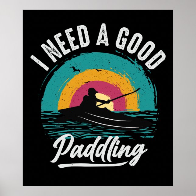 Funny Kayak Need a Good Paddling Poster (Front)
