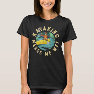 Funny Kayak Paddling Makes Me Wet Novelty T-Shirt