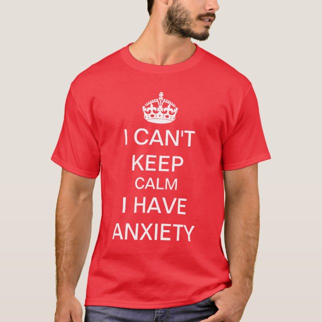 Funny Keep Calm and Carry On Anxiety Spoof T-Shirt (Front)