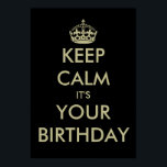 Funny keep calm it's your Birthday poster template<br><div class="desc">Funny keep calm it's your Birthday poster template. | Customisable text on black background. Keep calm and carry on design spoof. Black and faux gold colour.</div>