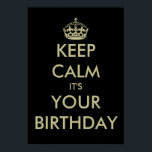Funny keep calm it's your Birthday poster template<br><div class="desc">Funny keep calm it's your Birthday poster template. | Customisable text on black background. Keep calm and carry on design spoof. Black and faux gold colour.</div>
