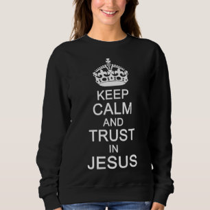 Funny Keep Calm Trust In Jesus Christians God Sweatshirt