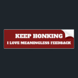 Funny Keep Honking Vinyl Bumper Sticker<br><div class="desc">Add some sarcasm to your ride with our "Keep Honking, I Love Meaningless Feedback" vinyl bumper sticker – the perfect way to express your dry wit while stuck in traffic. This funny bumper sticker is ideal for drivers who appreciate a little roadside humour and aren’t afraid to show it. Crafted...</div>