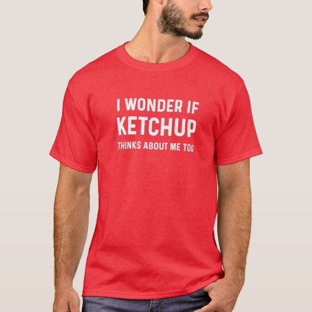 Funny Ketchup Lover I Wonder If Ketchup Thinks Abo T-Shirt (Front)