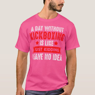 Funny Kickboxing For Kickboxer T-Shirt