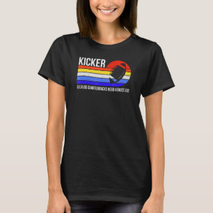 Funny Kicker Because Quarterbacks Need Heroes Too  T-Shirt