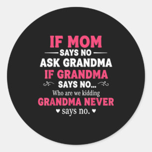 Funny Kids If Mom Says No Ask Grandma If Grandma S Classic Round Sticker