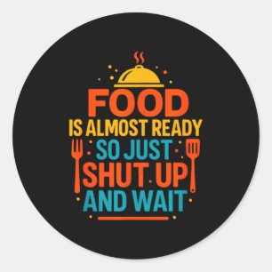Funny Kitchen Cooking Quote Food Is Almost Ready  Classic Round Sticker
