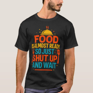 Funny Kitchen Cooking Quote Food Is Almost Ready T-Shirt