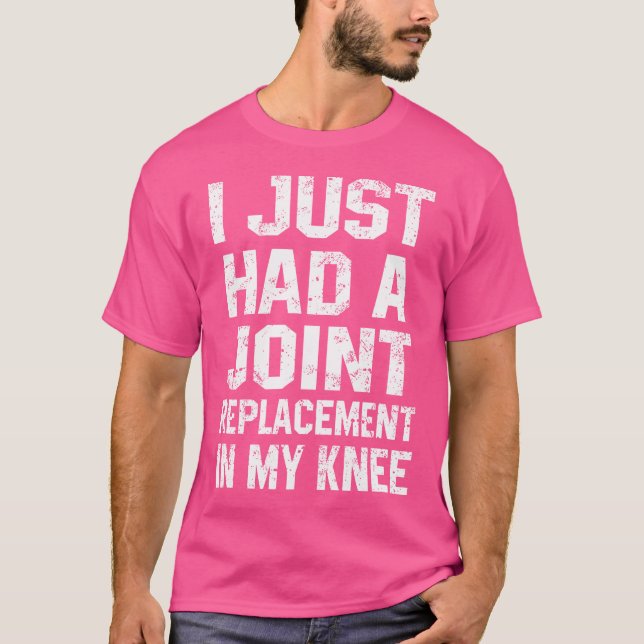 Funny Knee Joint Replacement I Just Had A Joint Cu T-Shirt (Front)