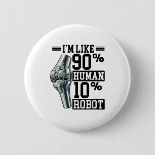Funny Knee Replacement I'm Like 90% Human 10% Robo 6 Cm Round Badge