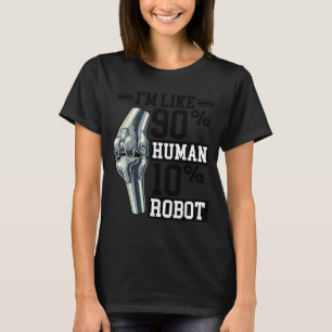 Funny Knee Replacement I'm Like 90% Human 10% Robo T-Shirt