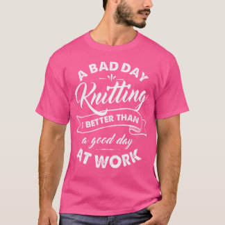 Funny Knitting T Shirt Bad Day Better Than Good Da