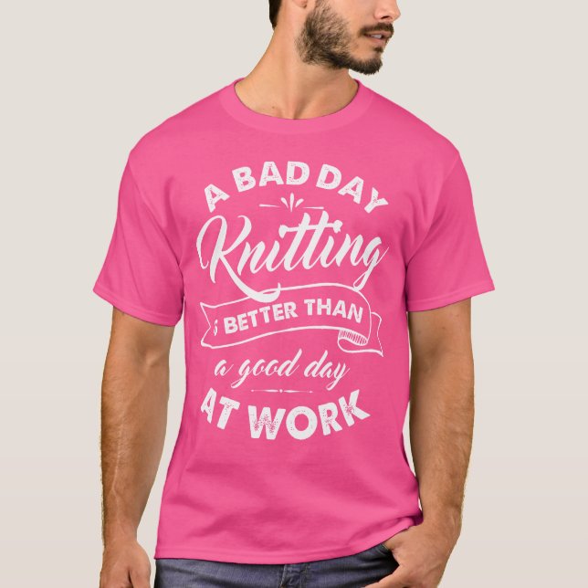 Funny Knitting T Shirt Bad Day Better Than Good Da (Front)