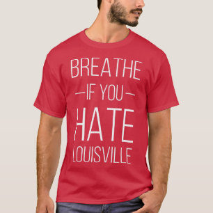 Funny KY Sports Breathe If You Hate Louisville T-Shirt