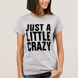 Funny Ladies T-Shirts, JUST A LITTLE CRAZY T-Shirt