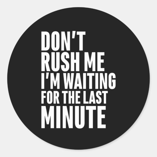 Funny Last Minute Procrastination Don't Rush Me Classic Round Sticker (Front)