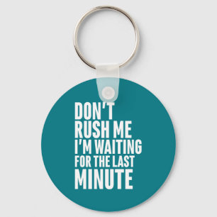 Funny Last Minute Procrastination Don't Rush Me Key Ring