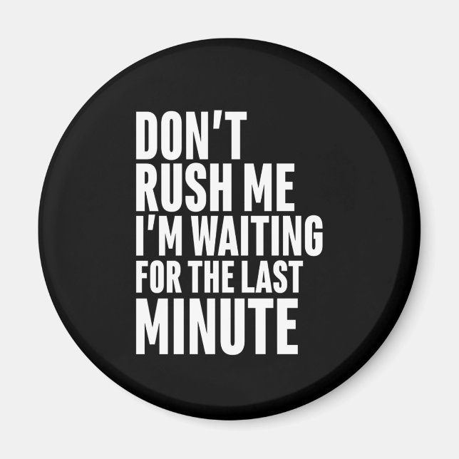 Funny Last Minute Procrastination Don't Rush Me Magnet (Front)