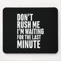 Funny Last Minute Procrastination Don't Rush Me