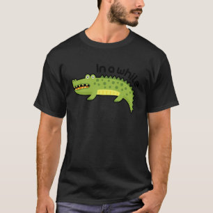Funny later alligator joke kids, mens, in a while T-Shirt