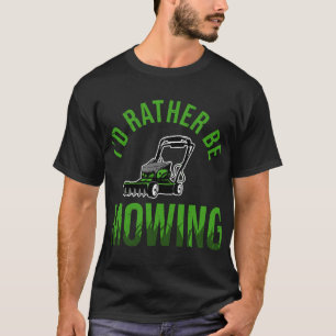 Funny Lawn Mower Id Rather Be Mowing Yard Work Law T-Shirt