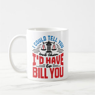 Funny Lawyer I Could Tell But Have to Bill You  Coffee Mug