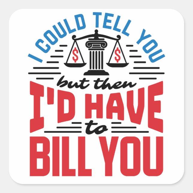 Funny Lawyer I Could Tell But Have to Bill You  Square Sticker (Front)