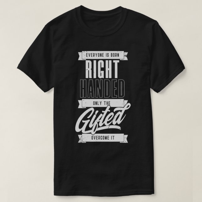 Funny Left Handed Everyone Is Born Right Handed Gi T-Shirt (Design Front)