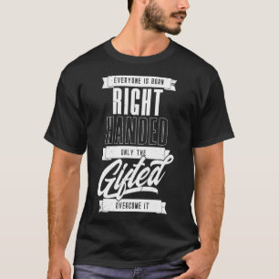 Funny Left Handed Everyone Is Born Right Handed Gi T-Shirt