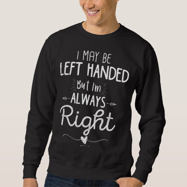 Funny Left Handed, I May Be Left Handed but I'm Al Sweatshirt (Front)