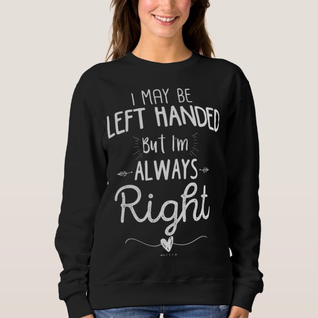 Funny Left Handed I May Be Left Handed but I'm Alw Sweatshirt (Front)
