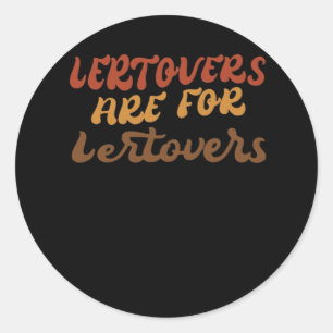 Funny Leftovers Are For Quitters Thanksgiving Esse Classic Round Sticker
