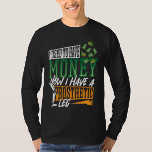 Funny Leg Prosthetic Used To Have Money Amputee T-Shirt