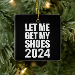 Funny Let Me Get My Shoes Ceramic Ornament