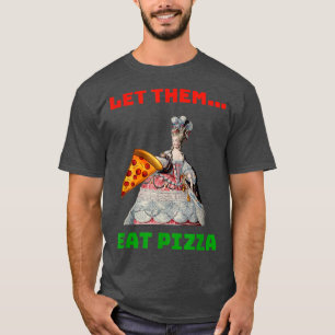 Funny Let Them Eat Pizza Marie Antoinette,Pizza Gi T-Shirt