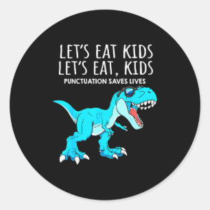 Funny Lets Eat Kids Punctuation Saves Lives Dinosa Classic Round Sticker