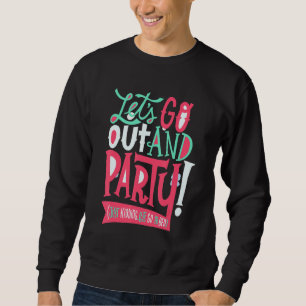 Funny Let's go out and party (just kidding, let's  Sweatshirt