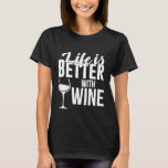 Funny Life is Better with Wine for Wine Lovers T-Shirt<br><div class="desc">Funny Life is Better with Wine for Wine Lovers</div>