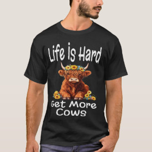 Funny Life Is Hard Get More Cows Highland Cow Love T-Shirt