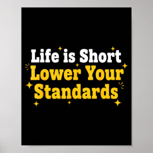 Funny Life Is Short Lower Your Standards Motivatio Poster