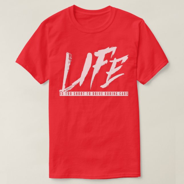 Funny Life Is Too Short To Drive Boring Cars Racin T-Shirt (Design Front)