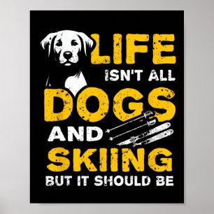 Funny Life Isn't All Dogs And Skiing Poster