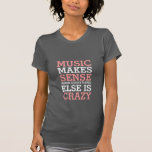 Funny Life Quotes T-shirt Music Makes Sense<br><div class="desc">Doesn't matter what kind of music you love. It can be rock, pop, alternative, hip hop or rap. Without music, our lives would be dull and boring. Get this music quote t-shirt for yourself or as gift for music lovers out there. Music makes sense when everything else is crazy. Kind...</div>