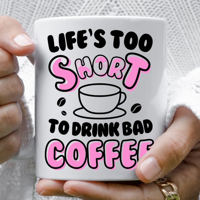 Funny Life's Too Short To Drink Bad Coffee  Mug (Creator Uploaded)