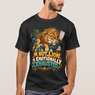 Funny Lion I'm Not Lion I'm Emotionally Exhausted T-Shirt