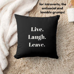 Funny "Live. Laugh. Leave." Introvert Antisocial Cushion<br><div class="desc">Finally, an inspirational saying for the introverted among us. "Live. Laugh. Leave." proclaims this humourous throw pillow, which is for introverts, the anti-social, and the socially awkward, who receive guests with a little reluctance and maybe even some anxiety. Simple, modern white typography on a classic black background. Unexpected, quirky and...</div>