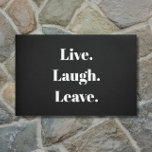 Funny "Live. Laugh. Leave." Introvert Antisocial Doormat<br><div class="desc">Finally, an inspirational saying for the introverted among us. "Live. Laugh. Leave." proclaims this humourous doormat, which is for introverts, the anti-social, and the socially awkward, who receive guests with a little reluctance and maybe even some anxiety. Simple, modern white typography on a classic black background. Unexpected, quirky and just...</div>