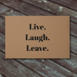 Funny "Live. Laugh. Leave." Introvert Antisocial Doormat<br><div class="desc">Finally, an inspirational saying for the introverted among us. "Live. Laugh. Leave." proclaims this humourous doormat, which is for introverts, the anti-social, and the socially awkward, who receive guests with a little reluctance and maybe even some anxiety. Simple, modern black typography on a classic cocomat-tan-coloured background. Unexpected, quirky and just...</div>