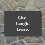 Funny "Live. Laugh. Leave." Introvert Antisocial Doormat<br><div class="desc">Finally, an inspirational saying for the introverted among us. "Live. Laugh. Leave." proclaims this humourous doormat, which is for introverts, the anti-social, and the socially awkward, who receive guests with a little reluctance and maybe even some anxiety. Simple, modern white typography on a classic charcoal grey background. Unexpected, quirky and...</div>